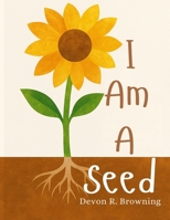 I Am A Seed: A Gentle Picture Book About Feelings, Growth, and Becoming B0F7RY6F4V Book Cover