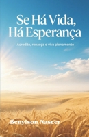 Se Há Vida, Há Esperança: Acredite, renasça e viva plenamente. (Portuguese Edition) B0F436JF89 Book Cover