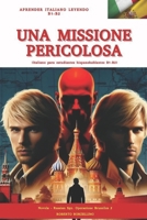 "UNA MISSIONE PERICOLOSA" (Russian spy 2 - Italiano B1-B2): (italiano para estudiantes de habla hispana) (novelas de espionaje para mejorar el italiano B1-B2) (Italian Edition) B0C87NBWCR Book Cover