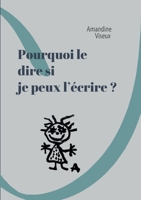 Pourquoi le dire si je peux l'écrire ? 2322524468 Book Cover