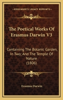 The Poetical Works Of Erasmus Darwin V3: Containing The Botanic Garden, In Two; And The Temple Of Nature 1165805529 Book Cover
