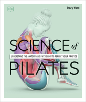 Science of Pilates: Understand the Anatomy and Physiology to Perfect Your Practice 0744064236 Book Cover