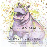 Ai - Z: Animals: A Beginners Alphabet Book Illustrated with Artificial Intelligence B0BFV3VV8X Book Cover