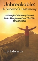 Unbreakable: A Survivor's Testimony: A Powerful Collection of Stories That Journey from TRAUMA to TRIUMP 1735697478 Book Cover