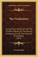 The Vindication: Containing A History Of The Trial Of Albert Barnes, By The Second Presbytery, And By The Synod Of Philadelphia 1165670046 Book Cover