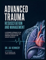 ADVANCED TRAUMA RESUSCITATION AND MANAGEMENT: A Systematic Approach to the Severely Injured Patient for Emergency Medicine and Surgery Residents B0HD9Q9MLJ Book Cover
