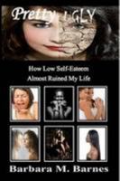 Pretty Ugly - How Low Self-Esteem Almost Ruined My Life 1300636025 Book Cover