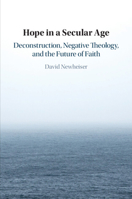 Hope in a Secular Age: Deconstruction, Negative Theology, and the Future of Faith 1108724396 Book Cover