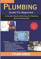Plumbing Guide For Beginners: A Complete Step-by-Step Manual to Mastering Home Plumbing Skills B0CL2CSD2L Book Cover