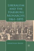 Liberalism and the Habsburg Monarchy, 1861-1895 1137366915 Book Cover