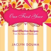 Our First Year: Cost Effective Recipes from the Home of Newlyweds 1613460392 Book Cover
