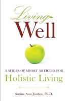 Living Well: A Series of Short Articles for Holistic Living 1484908295 Book Cover