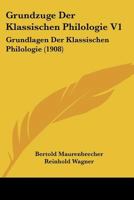 Grundzuge Der Klassischen Philologie V1: Grundlagen Der Klassischen Philologie (1908) 1166784754 Book Cover