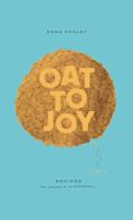 Oat to Joy: Recipes - and somewhat of an oatobiography 1915972450 Book Cover