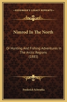 Nimrod in the North, or, Hunting and Fishing Adventures in the Arctic Regions [microform] 1241424306 Book Cover