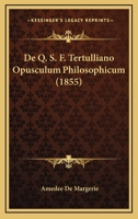 De Q.S.F. Tertulliano Opusculum Philosophicum ... - Primary Source Edition 1293005290 Book Cover