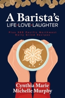 A Barista's Life Love Laughter: Enjoy 365 Pacific Northwest Daily Grind Recipes 1667808095 Book Cover