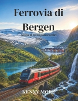 Ferrovia di Bergen Guida ai treni panoramici 2026: Guida per chi viaggia per la prima volta in Norvegia: ferrovia Oslo-Bergen, collegamento con Flåm, ... e itinerari panoramici. (Italian Edition) B0H2CPWZPP Book Cover