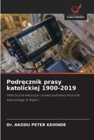 Podrecznik prasy katolickiej 1900-2019: Historyczna ewolucja i rozwój publikacji Kosciola katolickiego w Nigerii (Polish Edition) 6208705452 Book Cover