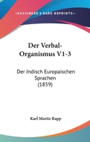 Der Verbal-Organismus V1-3: Der Indisch Europaischen Sprachen (1859) 116044756X Book Cover