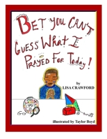 Bet You Can't Guess What I Prayed For Today! 1365838560 Book Cover