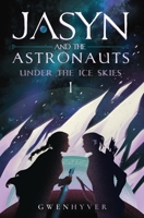 Jasyn and the Astronauts: Under The Ice Skies 1916644015 Book Cover