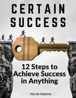 Certain Success: 12 Steps to Achieve Success in Anything 1805473530 Book Cover