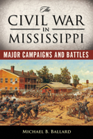 The Civil War in Mississippi: Major Campaigns and Battles 1628461705 Book Cover