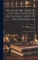 The Lives And Times Of The Chief Justices Of The Supreme Court Of The United States: John Jay - John Rutledge; Volume 1 1022563998 Book Cover