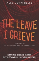 The Leave I Grieve (The Feed Trilogy) B0GYSKF4Q3 Book Cover