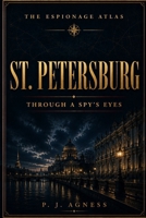 The Espionage Atlas: St. Petersburg: Through A Spy's Eyes B0H3Q41G3W Book Cover