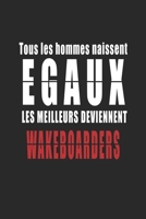 Tous Les Hommes naissent Egaux, Les Meilleurs deviennent Wakeboarders carnet de notes: Carnet de note pour les Wakeboarders cadeaux pour un ami, une amie, un coll�gue ou un coll�gue, quelqu'un de la f 1656211408 Book Cover
