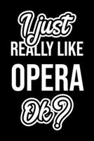 I Just Really Like Opera Ok?: Christmas Gift for Opera lover | Funny Opera Journal | Nice 2019 Christmas Present for Opera | 6x9inch 120 pages 1702084833 Book Cover