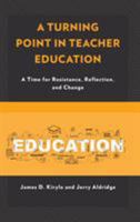 A Turning Point in Teacher Education: A Time for Resistance, Reflection, and Change 1475827067 Book Cover