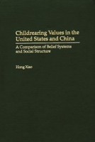 Childrearing Values in the United States and China: A Comparison of Belief Systems and Social Structure 0275973131 Book Cover