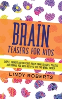 Brain Teasers For Kids: Simple, Medium, and Difficult Funny Brain Teasers, Puzzles, and Riddles for Kids Age 6-12 and the Whole Family 1914017765 Book Cover
