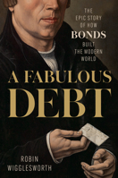 A Fabulous Debt: The Epic Story of How Bonds Built the Modern World 0593719182 Book Cover