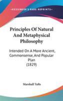 Principles Of Natural And Metaphysical Philosophy: Intended On A More Ancient, Commonsense, And Popular Plan 1104367777 Book Cover