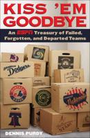Kiss 'Em Goodbye: An ESPN Treasury of Failed, Forgotten, and Departed Teams 0345520122 Book Cover