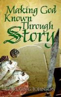 Making God Known Through Story 1414104391 Book Cover