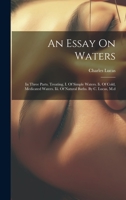 An Essay On Waters: In Three Parts. Treating, I. Of Simple Waters. Ii. Of Cold, Medicated Waters. Iii. Of Natural Baths. By C. Lucas, M.d 1175287571 Book Cover