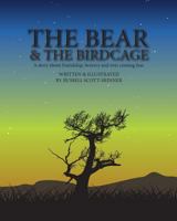 The Bear and the Bird Cage: A story about friendship, bravery and fear 1981329331 Book Cover