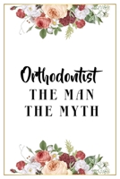 Orthodontist The Man The Myth: Lined Notebook / Journal Gift, 120 Pages, 6x9, Matte Finish, Soft Cover 1671563271 Book Cover