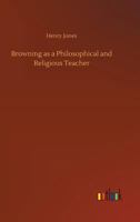Browning as a Philosophical and Religious Teacher 1478154306 Book Cover