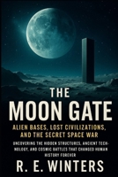 The Moon Gate: Alien Bases, Lost Civilizations, and the Secret Space War: Uncovering the Hidden Structures, Ancient Technology, and Cosmic Battles That Changed Human History Forever B0FMP9SYP1 Book Cover
