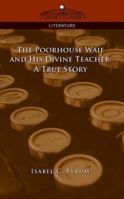 The Poorhouse Waif and His Divine Teacher: A True Story 1604169672 Book Cover