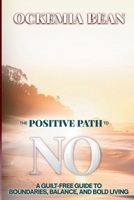 The Positive Path To No: A Guilt-Free Guide to Boundaries, Balance, and Bold Living B0FS8672J2 Book Cover