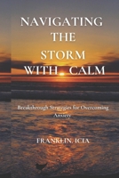 NAVIGATING THE STORM WITH CALM: Breakthrough Strategies for Overcoming Anxiety B0DW435Q6V Book Cover