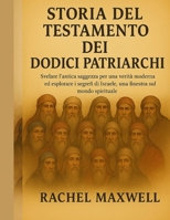 STORIA DEL TESTAMENTO DEI DODICI PATRIARCHI:: Svelare l'antica saggezza per una verità moderna ed esplorare i segreti di Israele, una finestra sul mondo spirituale (Italian Edition) B0FNLKJHTT Book Cover