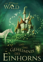 Der magische Wald und das Geheimnis des Einhorns - ein fantastisches Buch für Kinder ab 6 Jahre: Ein liebevoll illustriertes Kinderbuch über Mut, ... und leuchtender Geheimnisse. (German Edition) 3691044182 Book Cover